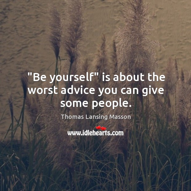 “Be yourself” is about the worst advice you can give some people. Thomas Lansing Masson Picture Quote