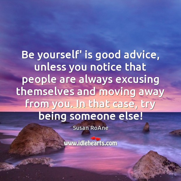 Be yourself’ is good advice, unless you notice that people are always Susan RoAne Picture Quote