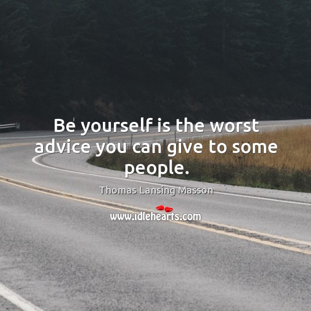 Be yourself is the worst advice you can give to some people. Thomas Lansing Masson Picture Quote