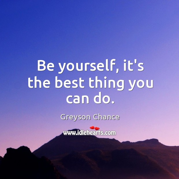 Be yourself, it’s the best thing you can do. Image