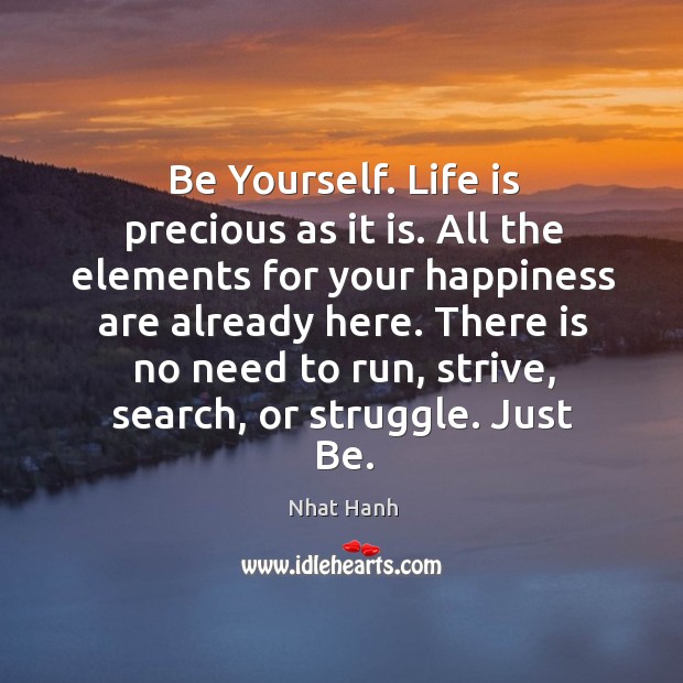 Be Yourself. Life is precious as it is. All the elements for Nhat Hanh Picture Quote