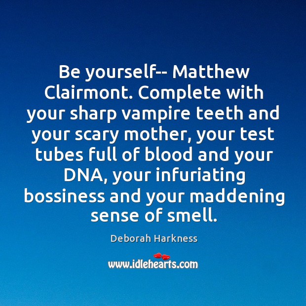 Be yourself– Matthew Clairmont. Complete with your sharp vampire teeth and your Image