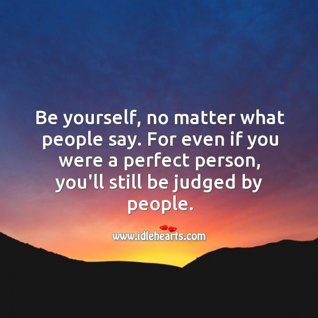 Be yourself, no matter what people say. No Matter What Quotes Image