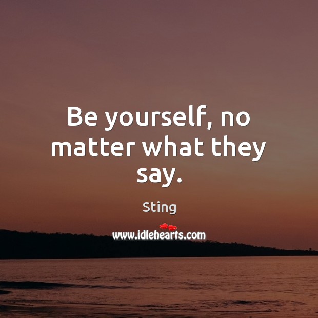 Be yourself, no matter what they say. Be Yourself Quotes Image