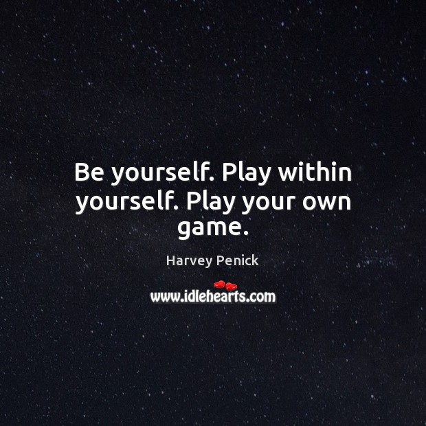 Be yourself. Play within yourself. Play your own game. Harvey Penick Picture Quote