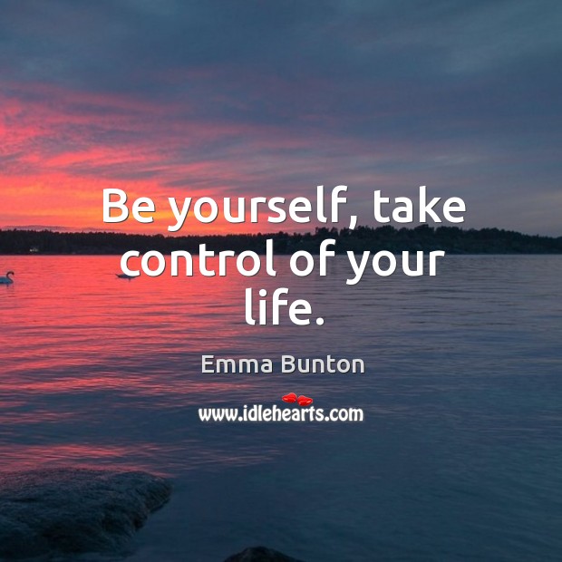 Be yourself, take control of your life. Emma Bunton Picture Quote