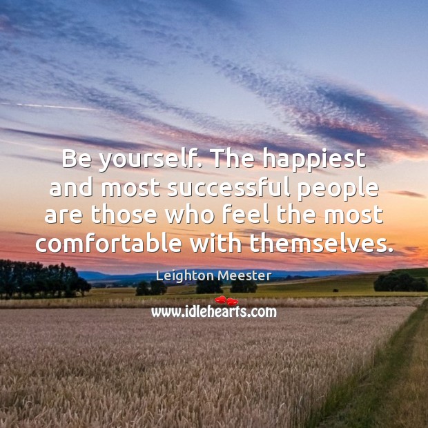 Be yourself. The happiest and most successful people are those who feel Leighton Meester Picture Quote