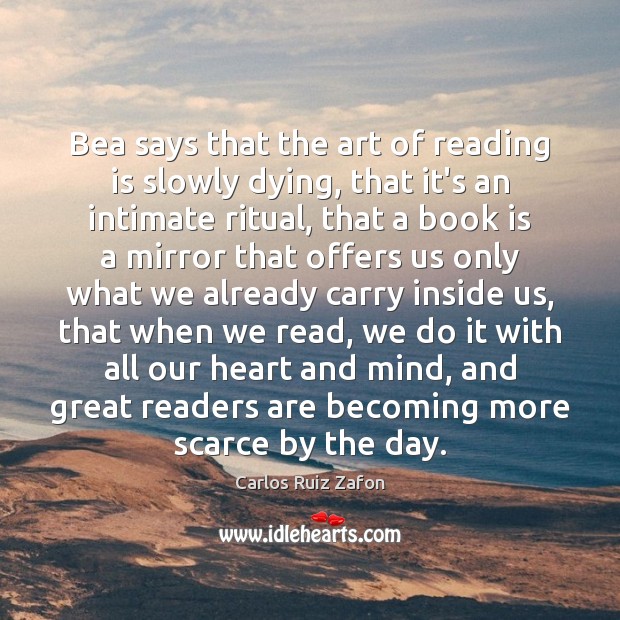 Bea says that the art of reading is slowly dying, that it’s Carlos Ruiz Zafon Picture Quote