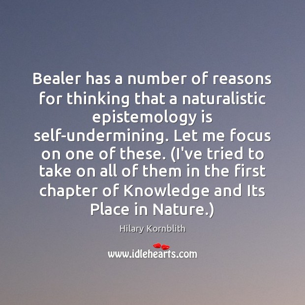 Bealer has a number of reasons for thinking that a naturalistic epistemology Hilary Kornblith Picture Quote