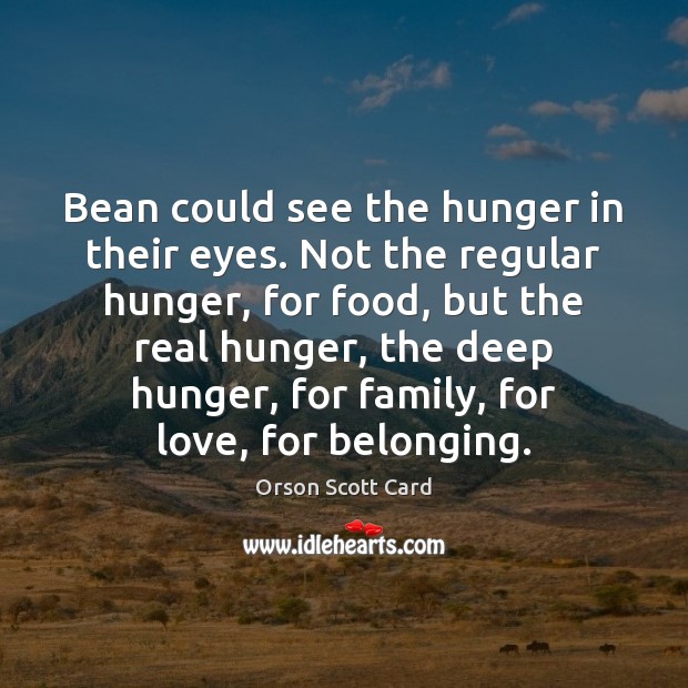 Bean could see the hunger in their eyes. Not the regular hunger, Orson Scott Card Picture Quote