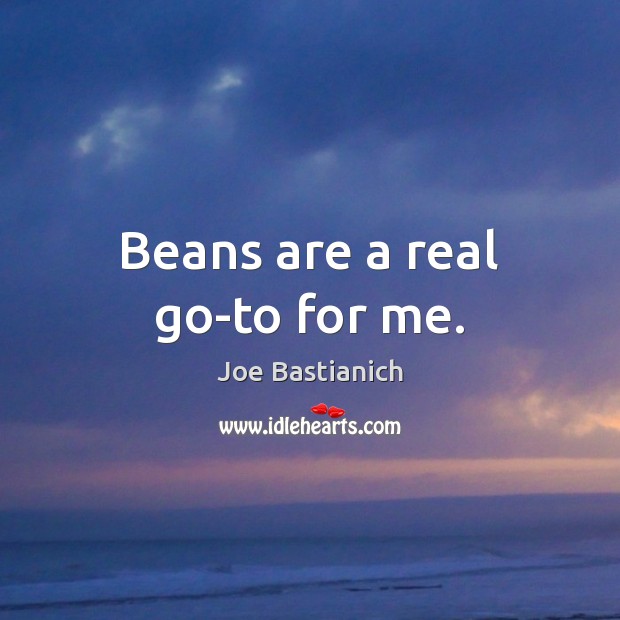 Beans are a real go-to for me. Joe Bastianich Picture Quote