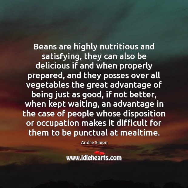 Beans are highly nutritious and satisfying, they can also be delicious if Andre Simon Picture Quote