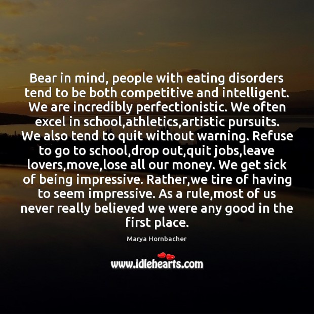 Bear in mind, people with eating disorders tend to be both competitive Marya Hornbacher Picture Quote