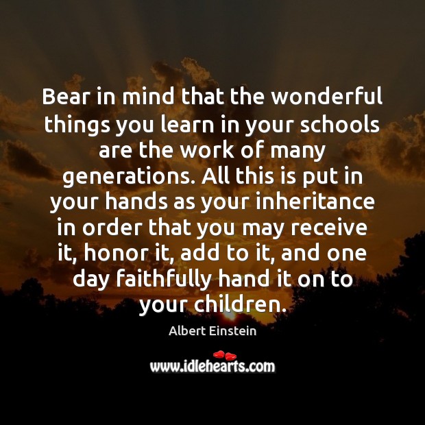Bear in mind that the wonderful things you learn in your schools Image