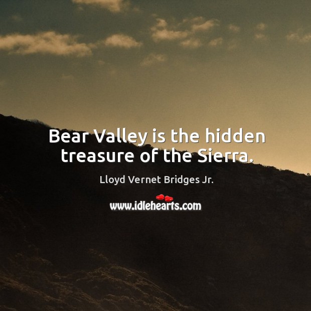 Bear valley is the hidden treasure of the sierra. Hidden Quotes Image