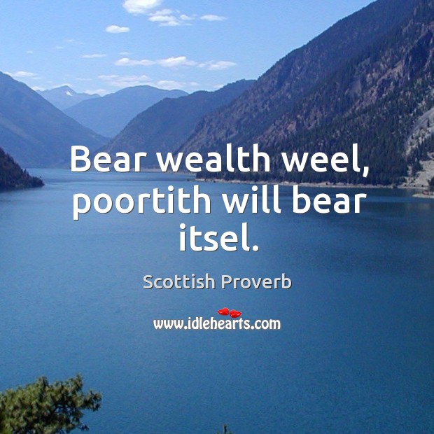 Bear wealth weel, poortith will bear itsel. Image