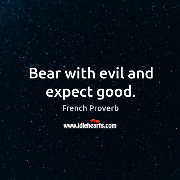 Bear with evil and expect good. Image