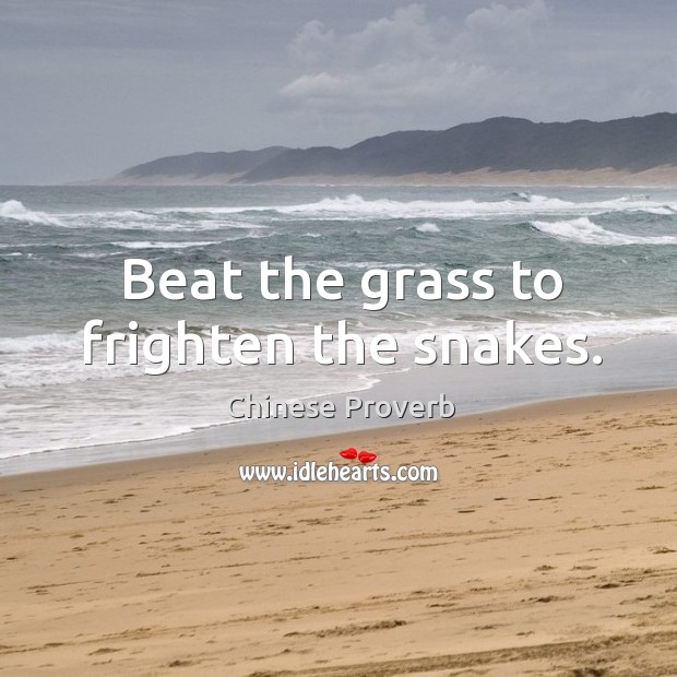 Beat the grass to frighten the snakes. Chinese Proverbs Image