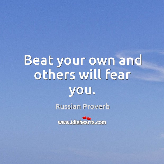 Beat your own and others will fear you. Russian Proverbs Image