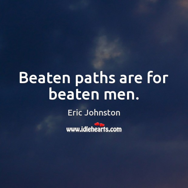 Beaten paths are for beaten men. Eric Johnston Picture Quote
