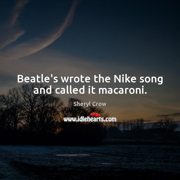 Beatle’s wrote the Nike song and called it macaroni. Image