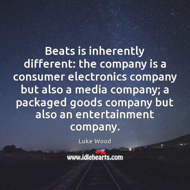 Beats is inherently different: the company is a consumer electronics company but 