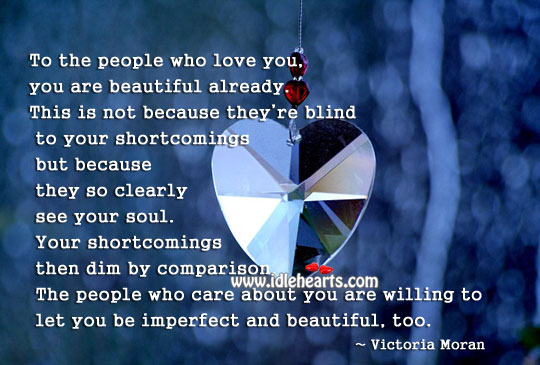 To the people who love you, you are beautiful already. Victoria Moran Picture Quote