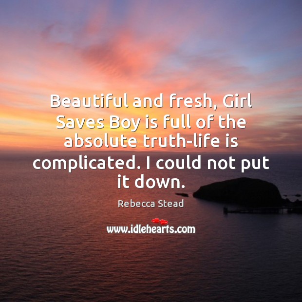 Beautiful and fresh, Girl Saves Boy is full of the absolute truth-life Rebecca Stead Picture Quote