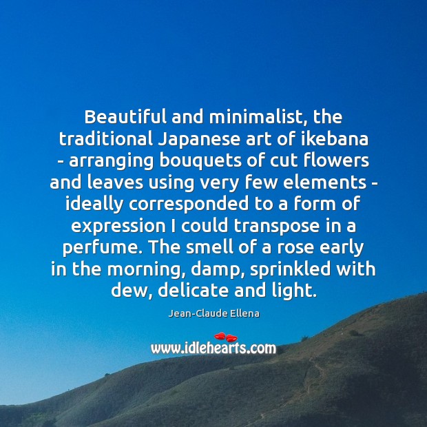 Beautiful and minimalist, the traditional Japanese art of ikebana – arranging bouquets Jean-Claude Ellena Picture Quote