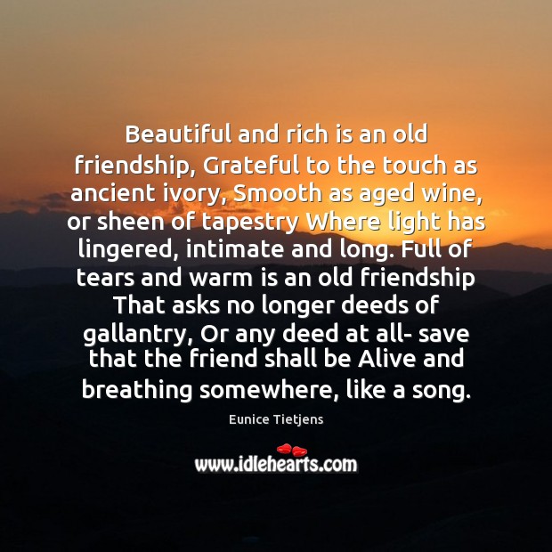 Beautiful and rich is an old friendship, Grateful to the touch as Eunice Tietjens Picture Quote