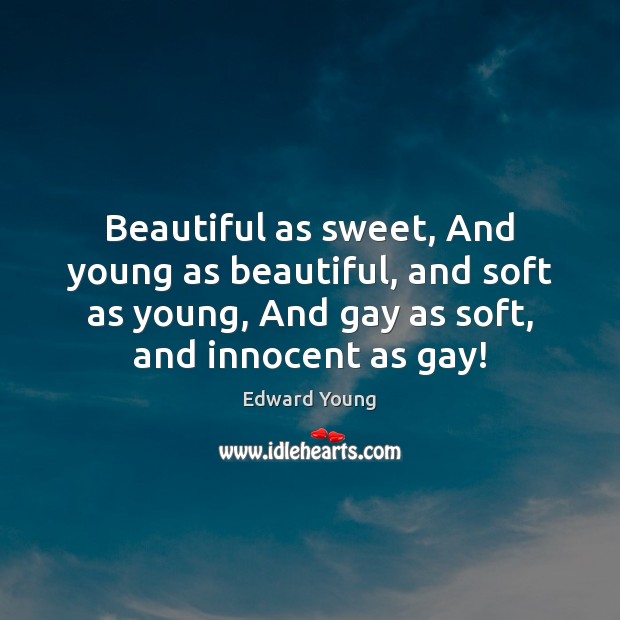 Beautiful as sweet, And young as beautiful, and soft as young, And Edward Young Picture Quote