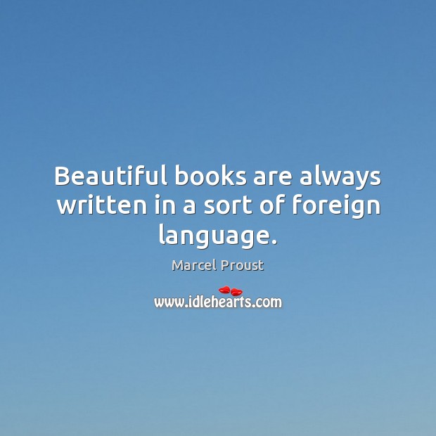Beautiful books are always written in a sort of foreign language. Marcel Proust Picture Quote