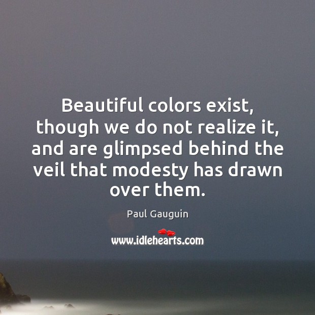 Beautiful colors exist, though we do not realize it, and are glimpsed Paul Gauguin Picture Quote