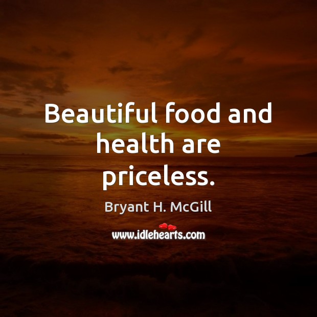 Beautiful food and health are priceless. Bryant H. McGill Picture Quote