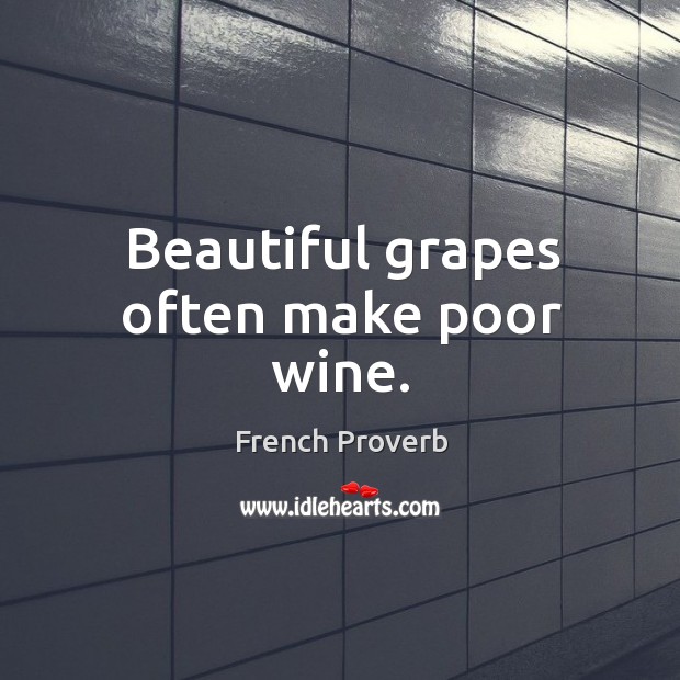 Beautiful grapes often make poor wine. Image
