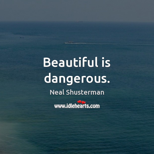 Beautiful is dangerous. Neal Shusterman Picture Quote
