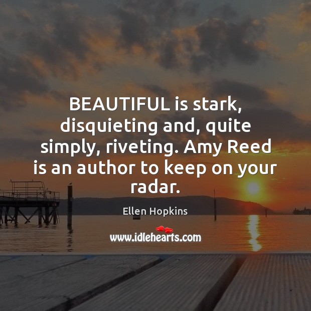 BEAUTIFUL is stark, disquieting and, quite simply, riveting. Amy Reed is an Ellen Hopkins Picture Quote
