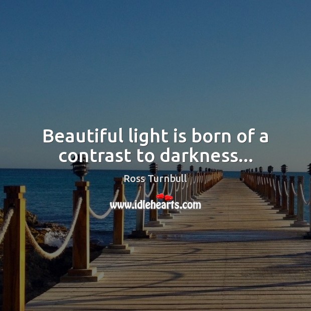 Beautiful light is born of a contrast to darkness… Image