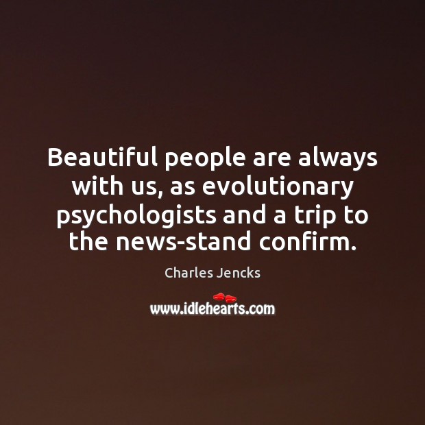 Beautiful people are always with us, as evolutionary psychologists and a trip Charles Jencks Picture Quote