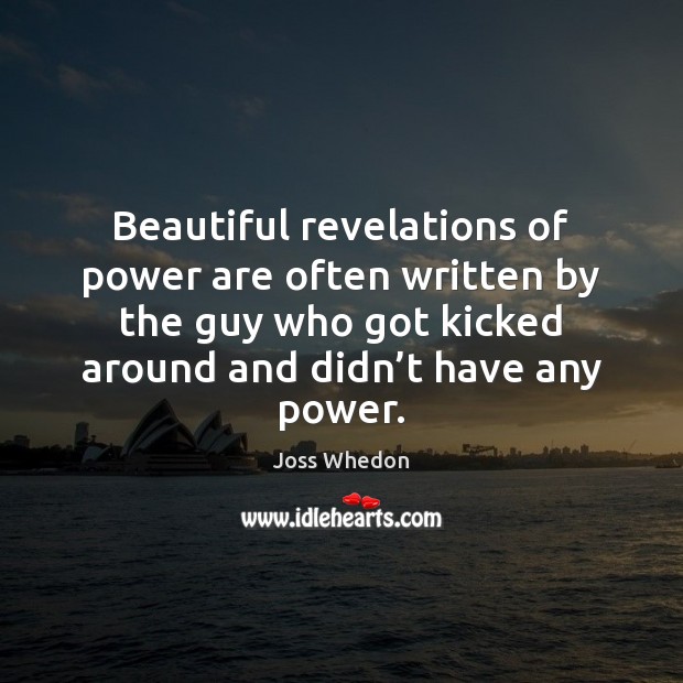 Beautiful revelations of power are often written by the guy who got Joss Whedon Picture Quote