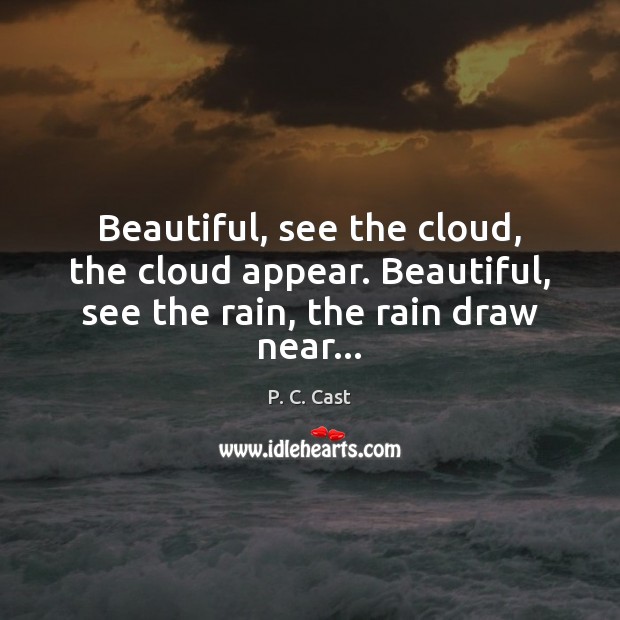 Beautiful, see the cloud, the cloud appear. Beautiful, see the rain, the rain draw near… Image