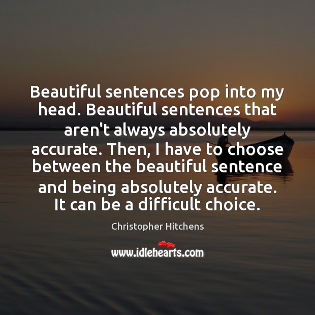 Beautiful sentences pop into my head. Beautiful sentences that aren’t always absolutely Christopher Hitchens Picture Quote