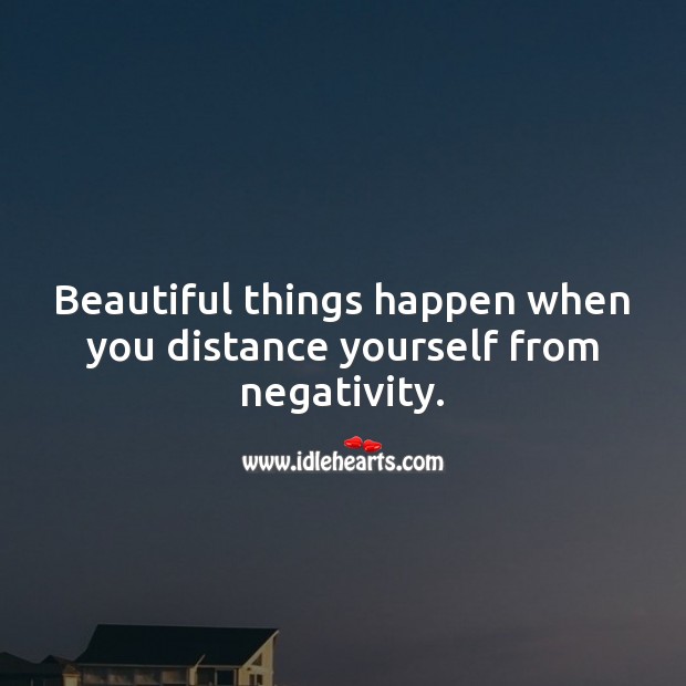 Beautiful things happen when you distance yourself from negativity. Inspirational Quotes Image