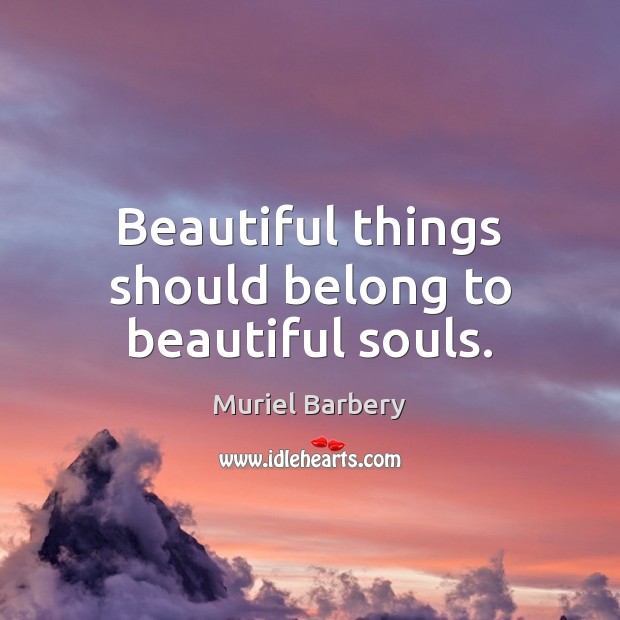 Beautiful things should belong to beautiful souls. Muriel Barbery Picture Quote