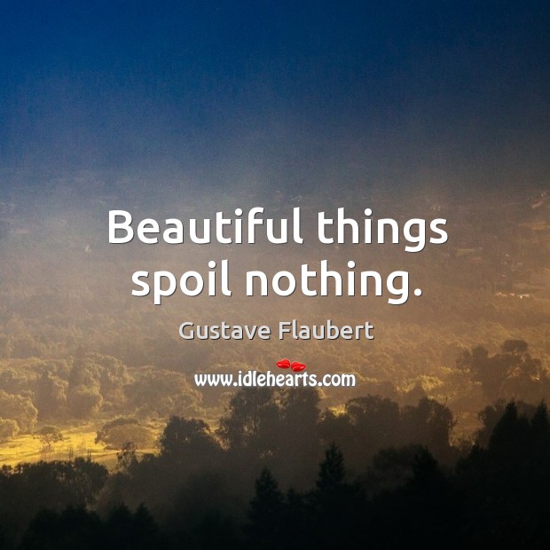 Beautiful things spoil nothing. Image