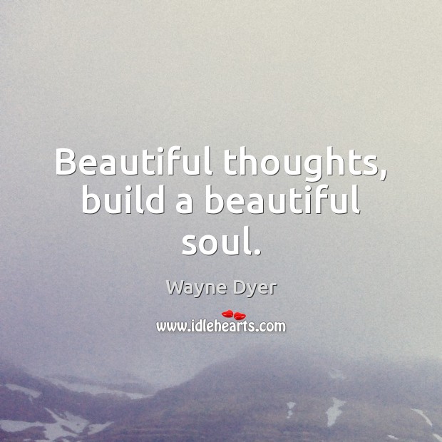 Beautiful thoughts, build a beautiful soul. Image