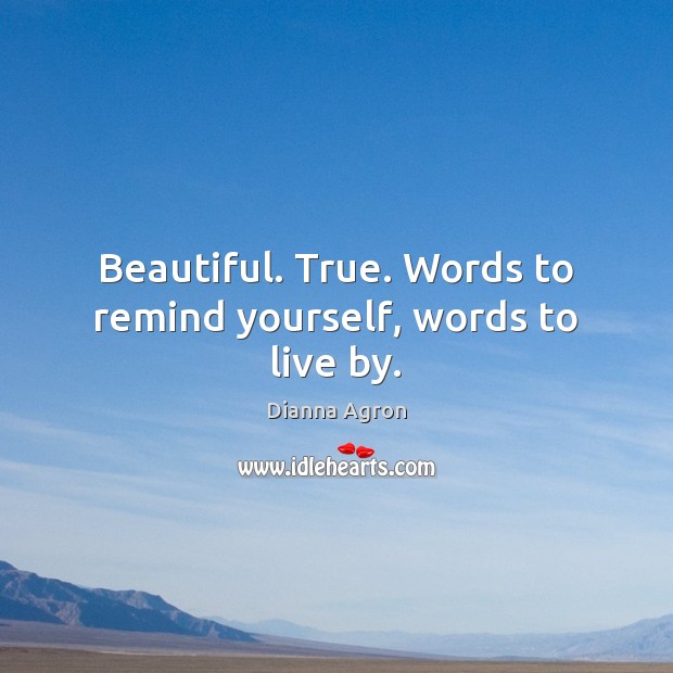 Beautiful. True. Words to remind yourself, words to live by. Dianna Agron Picture Quote