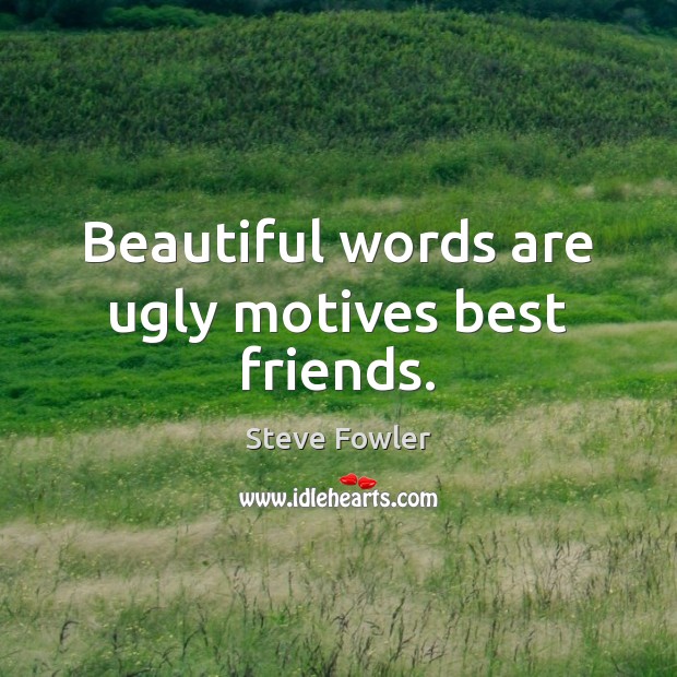 Beautiful words are ugly motives best friends. Image