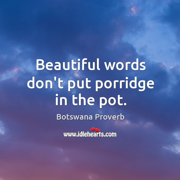 Beautiful words don’t put porridge in the pot. Botswana Proverbs Image