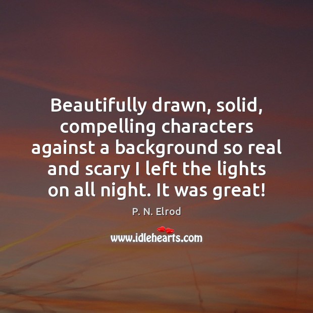 Beautifully drawn, solid, compelling characters against a background so real and scary P. N. Elrod Picture Quote